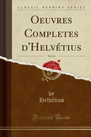 Helvétius Helvétius Oeuvres Completes d.Helvetius, Vol. 14 (Classic Reprint)