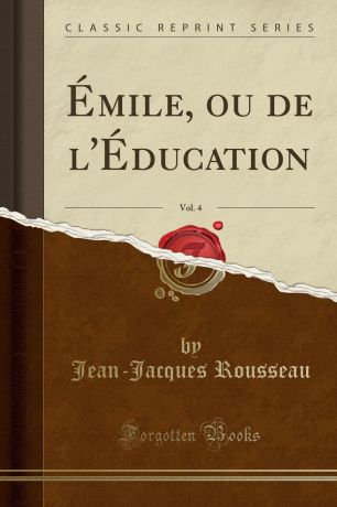 Jean-Jacques Rousseau Emile, ou de l.Education, Vol. 4 (Classic Reprint)