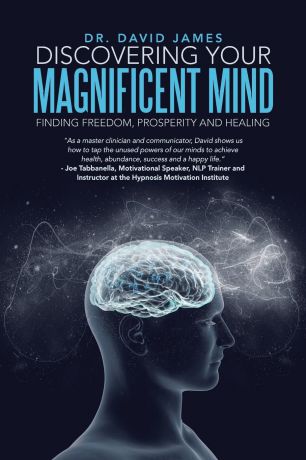 Dr. David James Discovering Your Magnificent Mind. Finding Freedom, Prosperity and Healing