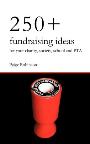 Paige Robinson 250. Fundraising Ideas for Your Charity, Society, School and PTA
