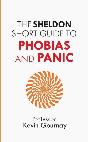 Prof Kevin Gournay Sheldon Short Guide to Phobias and Panic