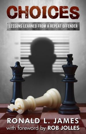 Ron L James Choices. Lessons Learned from a Repeat Offender