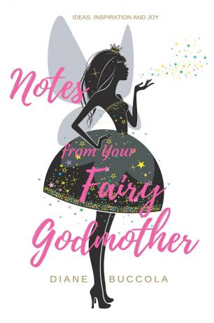 Diane Buccola Notes from Your Fairy Godmother. Ideas, Inspiration and Joy for Women