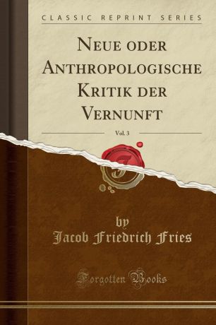 Jacob Friedrich Fries Neue oder Anthropologische Kritik der Vernunft, Vol. 3 (Classic Reprint)