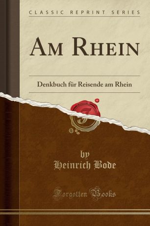Heinrich Bode Am Rhein. Denkbuch fur Reisende am Rhein (Classic Reprint)