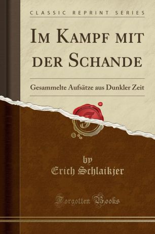Erich Schlaikjer Im Kampf mit der Schande. Gesammelte Aufsatze aus Dunkler Zeit (Classic Reprint)