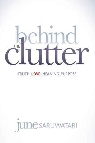June Saruwatari Behind the Clutter. Truth.Love.Meaning.Purpose.