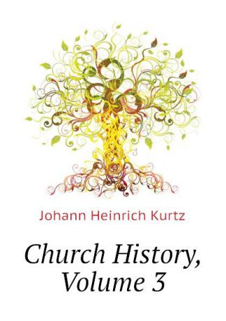 J. H. Kurtz Church History, Volume 3