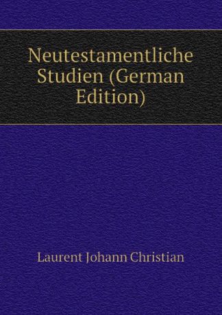 Laurent Johann Christian Neutestamentliche Studien (German Edition)