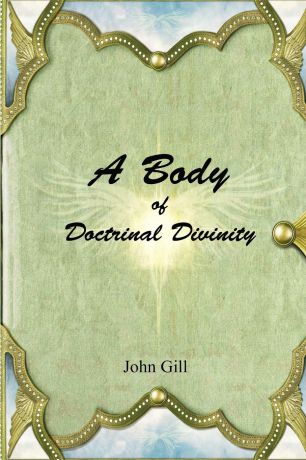 John Gill A Body of Doctrinal Divinity