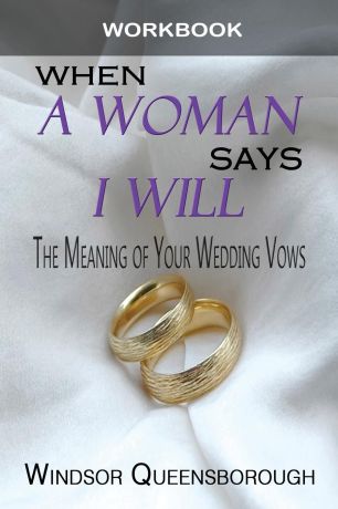 Windsor Queensborough When A Woman Says I Will Workbook. The Meaning of Your Wedding Vows