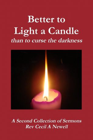 Rev. Cecil Andrew Newell Better to light a candle than to curse the darkness