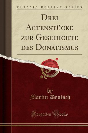 Martin Deutsch Drei Actenstucke zur Geschichte des Donatismus (Classic Reprint)