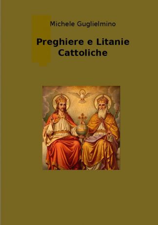 Michele Guglielmino Preghiere e Litanie Cattoliche - Edizione successiva alla 1.