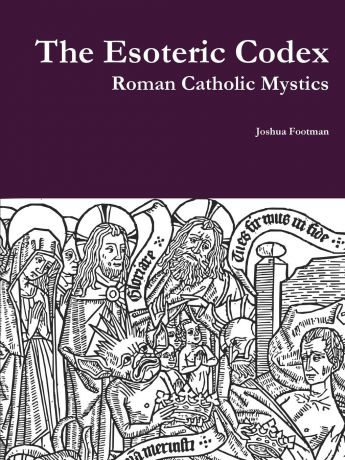Joshua Footman The Esoteric Codex. Roman Catholic Mystics