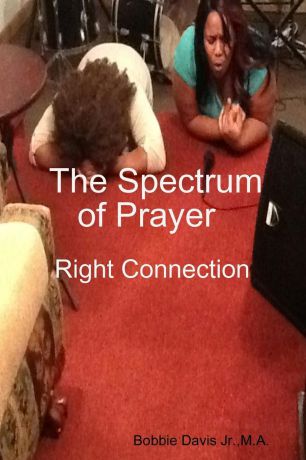 Bobbie Davis Jr. The Spectrum of Prayer Right Connection