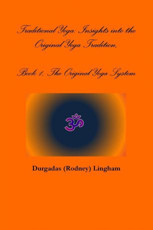 Durgadas (Rodney) Lingham Traditional Yoga. Insights into the Original Yoga Tradition, Book 1, The Original Yoga System