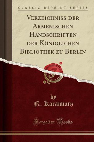 N. Karamianz Verzeichniss der Armenischen Handschriften der Koniglichen Bibliothek zu Berlin (Classic Reprint)