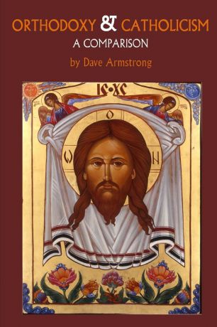 Dave Armstrong Orthodoxy and Catholicism. A Comparison