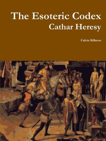 Calvin Killmon The Esoteric Codex. Cathar Heresy