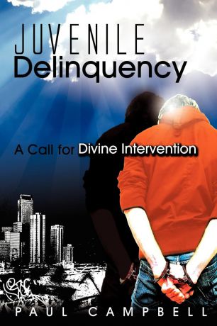 Paul Campbell Juvenile Delinquency. A Call for Divine Intervention
