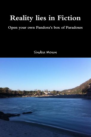 Sindhu Menon Reality lies in Fiction - Open your own Pandora.s box of Paradoxes