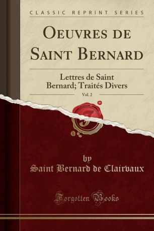 Saint Bernard de Clairvaux Oeuvres de Saint Bernard, Vol. 2. Lettres de Saint Bernard; Traites Divers (Classic Reprint)