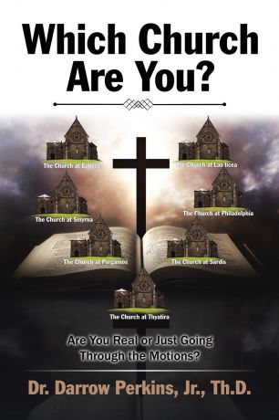 Jr. Th.D. Perkins Which Church Are You.. Are You Real or Just Going Through the Motions.
