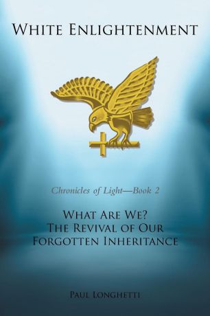 Paul Longhetti White Enlightenment. What Are We. The Revival of Our Forgotten Inheritance