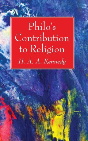 H. A. A. Kennedy Philo.s Contribution to Religion