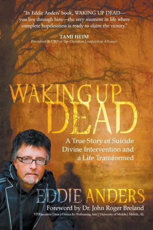 Eddie Anders Waking Up Dead. A True Story of Suicide, Divine Intervention and a Life Transformed