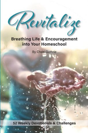 Chelli Guthrie Revitalize. Breathing Life and Encouragement into Your Homeschool