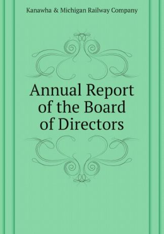 Kanawha & Michigan Railway Company Annual Report of the Board of Directors