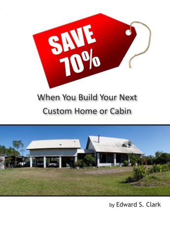 Edward S. Clark Save 70. When You Build Your Next Custom Home or Cabin