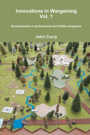 John Curry Innovations in Wargaming Vol. 1 Developments in professional and hobby wargames
