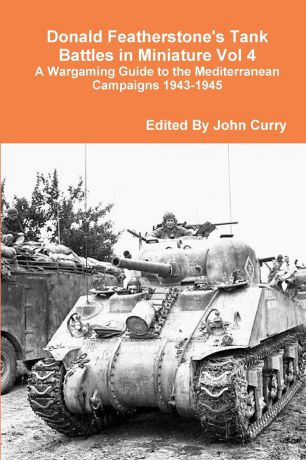 John Curry, Donald Featherstone Donald Featherstone.s Tank Battles in Miniature Vol 4 A Wargaming Guide to the Mediterranean Campaigns 1943-1945