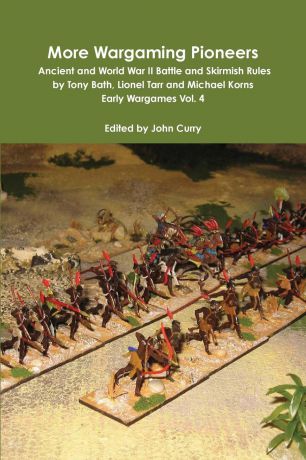 John Curry, Tony Bath, Michael Korns More Wargaming Pioneers Ancient and World War II Battle and Skirmish Rules by Tony Bath, Lionel Tarr and Michael Korns Early Wargames Vol. 4