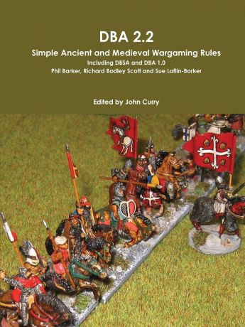 John Curry, Phil Barker, Richard Bodley Scott DBA 2.2 Simple Ancient and Medieval Wargaming Rules Including Dbsa and DBA 1.0
