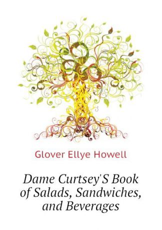 Glover Ellye Howell Dame CurtseyS Book of Salads, Sandwiches, and Beverages