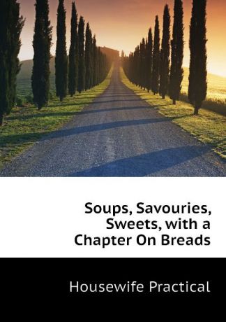 Housewife Practical Soups, Savouries, Sweets, with a Chapter On Breads
