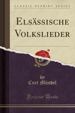 Curt Mündel Elsassische Volkslieder (Classic Reprint)