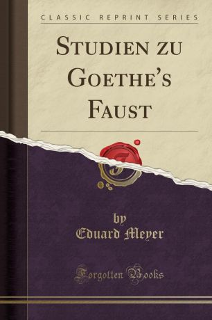 Eduard Meyer Studien zu Goethe.s Faust (Classic Reprint)