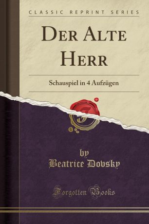 Beatrice Dovsky Der Alte Herr. Schauspiel in 4 Aufzugen (Classic Reprint)