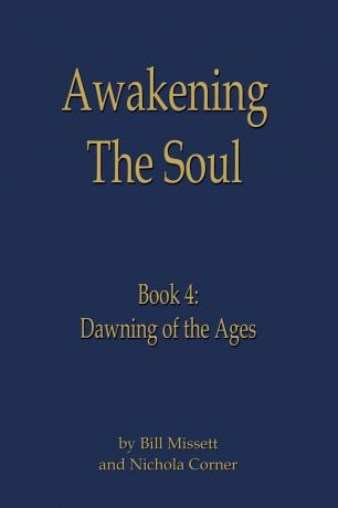 Bill Missett, Nichola Corner Awakening the Soul. Book 4: Dawning of the Ages