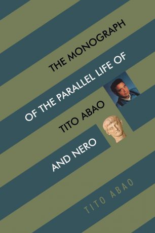 Tito Abao The Monograph of the Parallel Life of Tito Abao and Nero