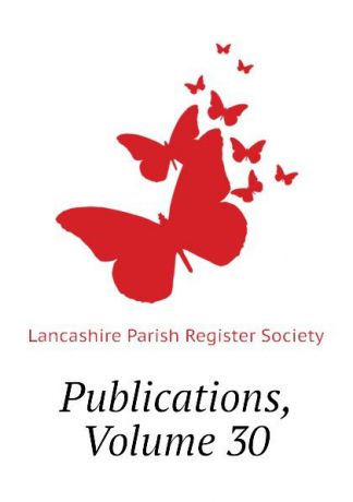 Lancashire Parish Register Society Publications, Volume 30