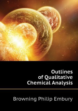 Browning Philip Embury Outlines of Qualitative Chemical Analysis