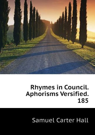 S.C. Hall Rhymes in Council. Aphorisms Versified. 185