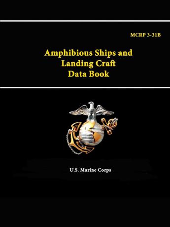 U.S. Marine Corps Amphibious Ships and Landing Craft Data Book - MCRP 3-31B