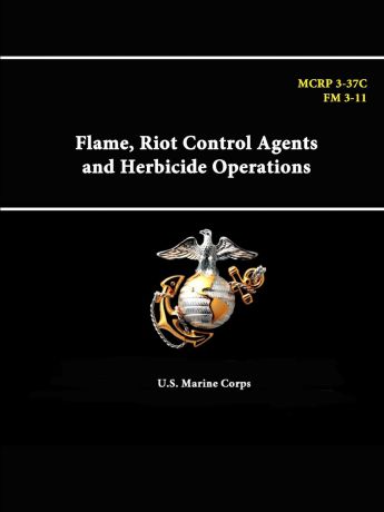 U.S. Marine Corps Flame, Riot Control Agents and Herbicide Operations - MCRP 3-37C - FM 3-11